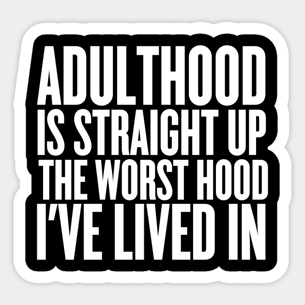 Adulthood Is Straight Up The Worst Hood I've Lived In Sticker by thingsandthings